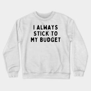 I Always Stick To My Budget, Funny White Lie Party Idea Outfit, Gift for My Girlfriend, Wife, Birthday Gift to Friends Crewneck Sweatshirt